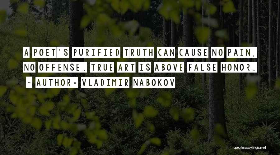 Vladimir Nabokov Quotes: A Poet's Purified Truth Can Cause No Pain, No Offense. True Art Is Above False Honor.