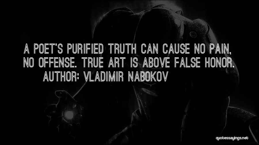 Vladimir Nabokov Quotes: A Poet's Purified Truth Can Cause No Pain, No Offense. True Art Is Above False Honor.