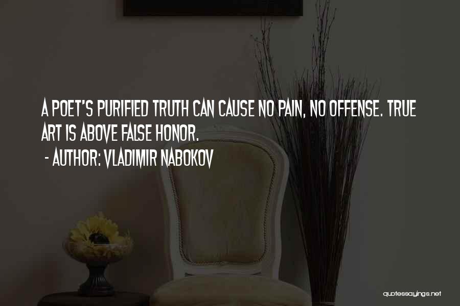 Vladimir Nabokov Quotes: A Poet's Purified Truth Can Cause No Pain, No Offense. True Art Is Above False Honor.