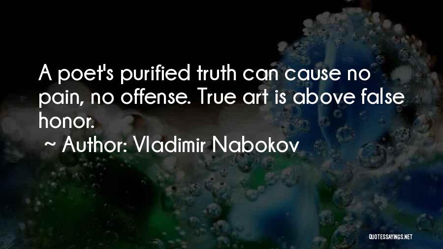 Vladimir Nabokov Quotes: A Poet's Purified Truth Can Cause No Pain, No Offense. True Art Is Above False Honor.