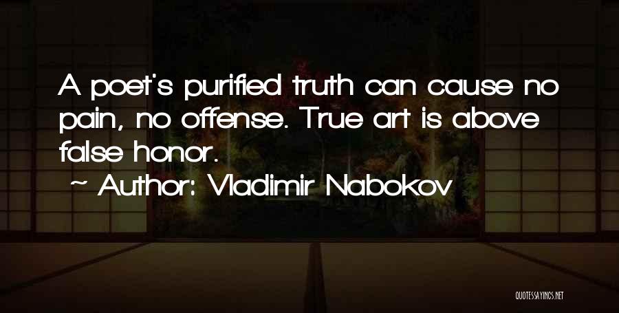 Vladimir Nabokov Quotes: A Poet's Purified Truth Can Cause No Pain, No Offense. True Art Is Above False Honor.