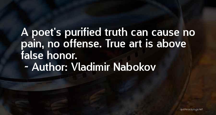 Vladimir Nabokov Quotes: A Poet's Purified Truth Can Cause No Pain, No Offense. True Art Is Above False Honor.