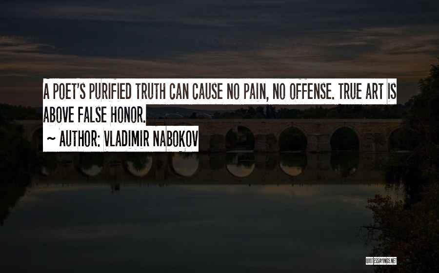 Vladimir Nabokov Quotes: A Poet's Purified Truth Can Cause No Pain, No Offense. True Art Is Above False Honor.