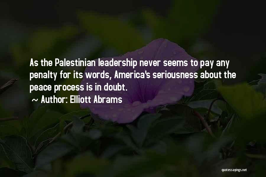 Elliott Abrams Quotes: As The Palestinian Leadership Never Seems To Pay Any Penalty For Its Words, America's Seriousness About The Peace Process Is