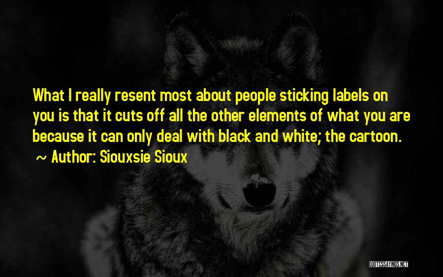 Siouxsie Sioux Quotes: What I Really Resent Most About People Sticking Labels On You Is That It Cuts Off All The Other Elements