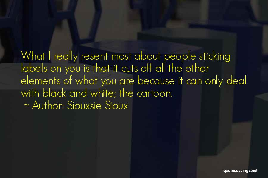 Siouxsie Sioux Quotes: What I Really Resent Most About People Sticking Labels On You Is That It Cuts Off All The Other Elements