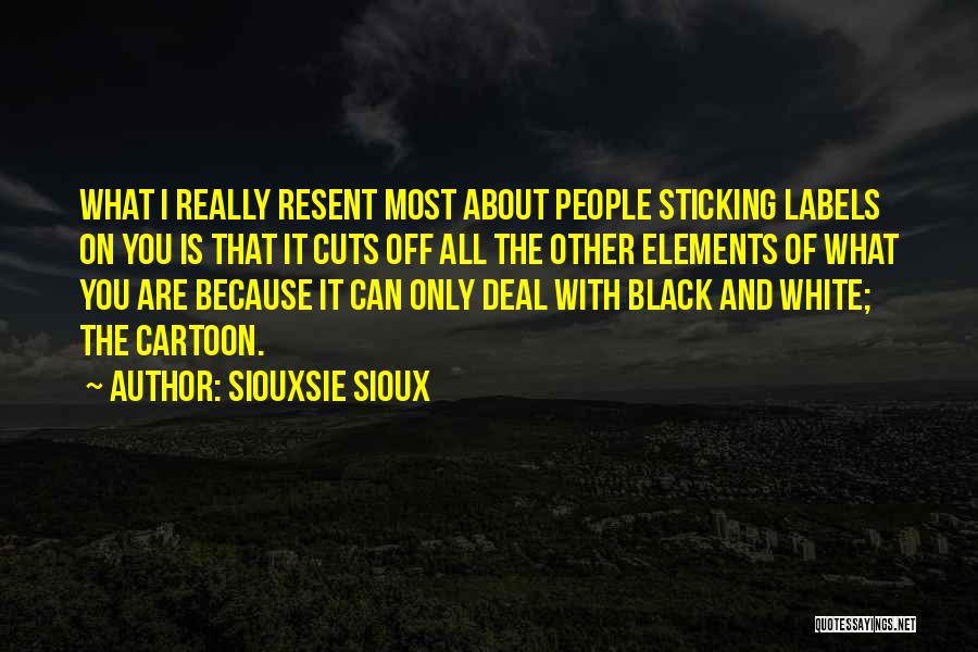 Siouxsie Sioux Quotes: What I Really Resent Most About People Sticking Labels On You Is That It Cuts Off All The Other Elements