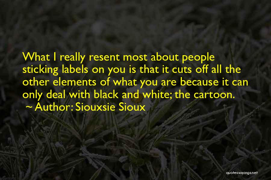 Siouxsie Sioux Quotes: What I Really Resent Most About People Sticking Labels On You Is That It Cuts Off All The Other Elements