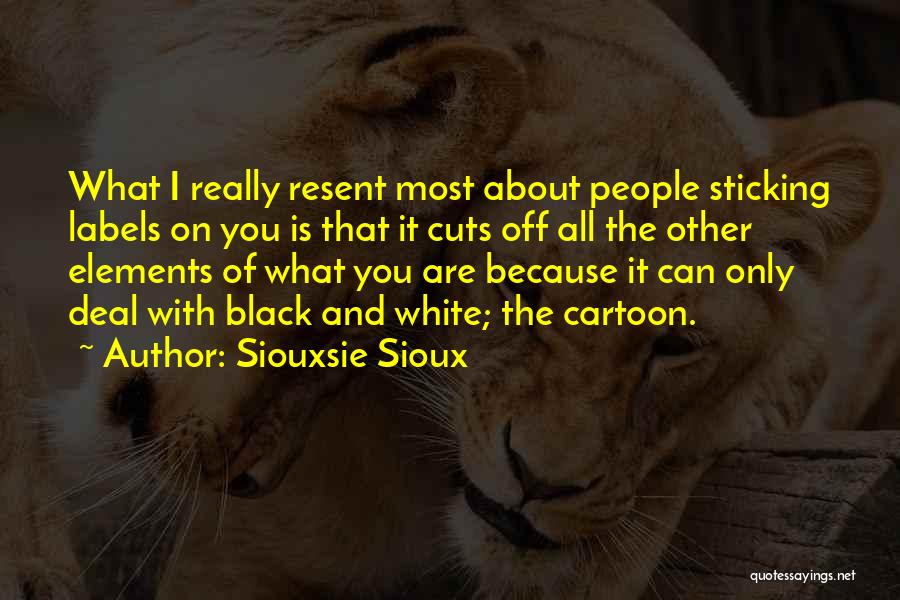 Siouxsie Sioux Quotes: What I Really Resent Most About People Sticking Labels On You Is That It Cuts Off All The Other Elements