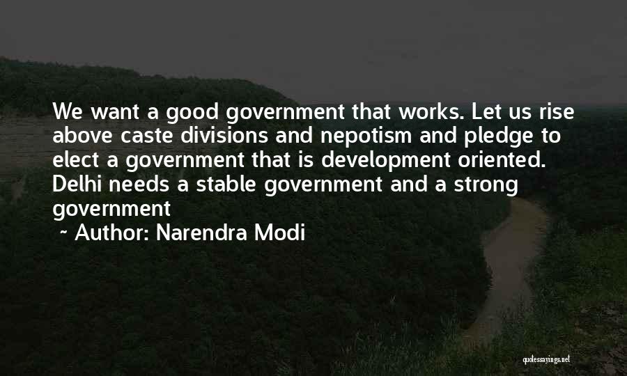 Narendra Modi Quotes: We Want A Good Government That Works. Let Us Rise Above Caste Divisions And Nepotism And Pledge To Elect A