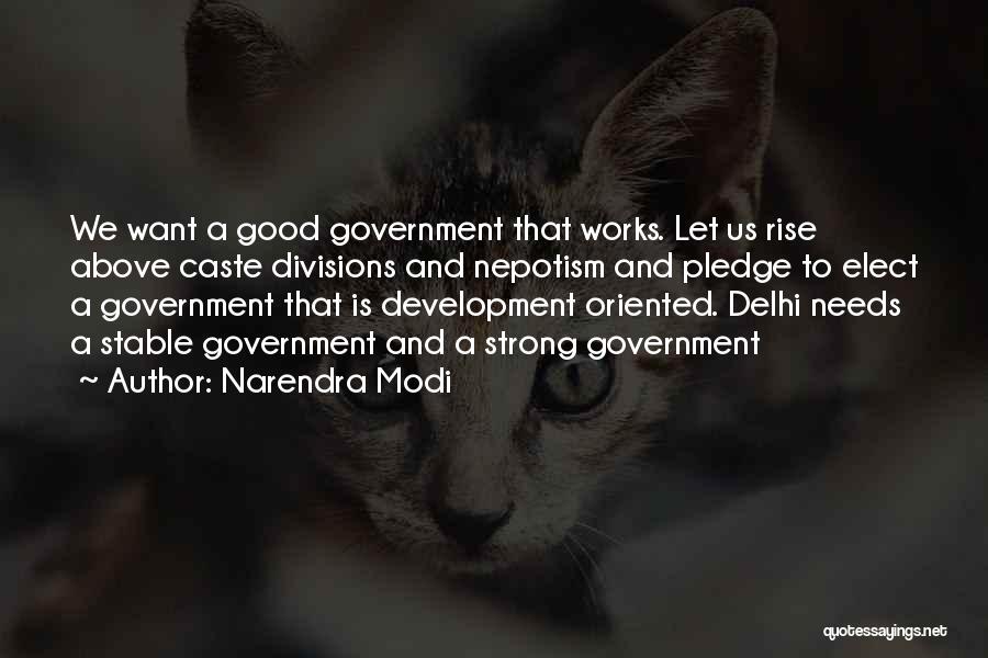 Narendra Modi Quotes: We Want A Good Government That Works. Let Us Rise Above Caste Divisions And Nepotism And Pledge To Elect A