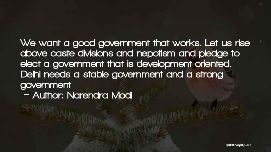 Narendra Modi Quotes: We Want A Good Government That Works. Let Us Rise Above Caste Divisions And Nepotism And Pledge To Elect A