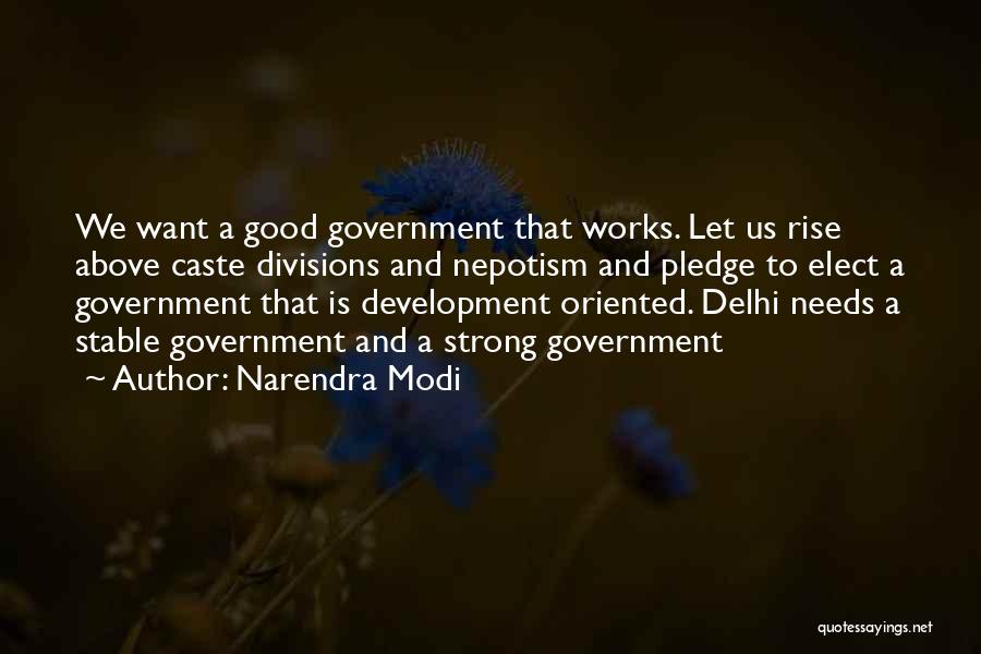 Narendra Modi Quotes: We Want A Good Government That Works. Let Us Rise Above Caste Divisions And Nepotism And Pledge To Elect A