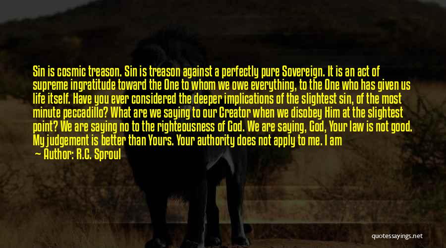 R.C. Sproul Quotes: Sin Is Cosmic Treason. Sin Is Treason Against A Perfectly Pure Sovereign. It Is An Act Of Supreme Ingratitude Toward