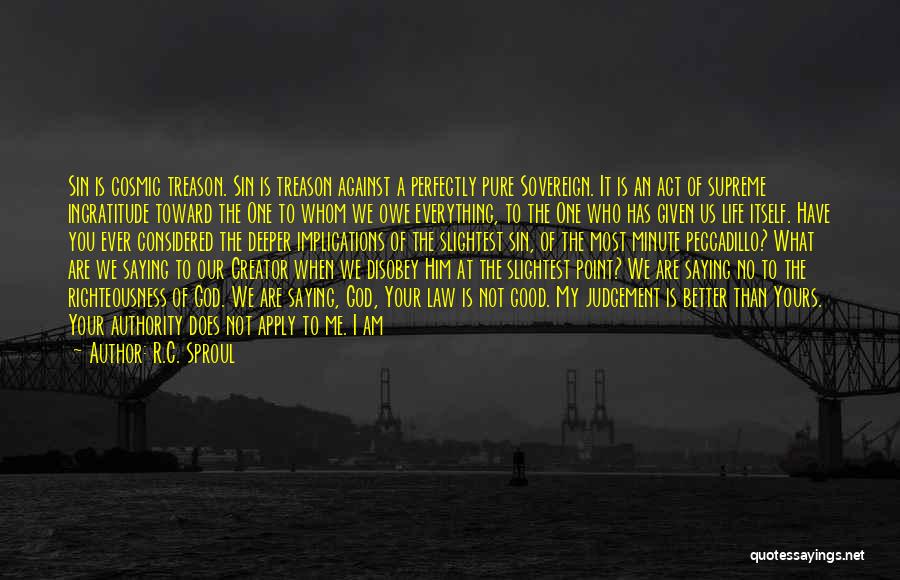 R.C. Sproul Quotes: Sin Is Cosmic Treason. Sin Is Treason Against A Perfectly Pure Sovereign. It Is An Act Of Supreme Ingratitude Toward