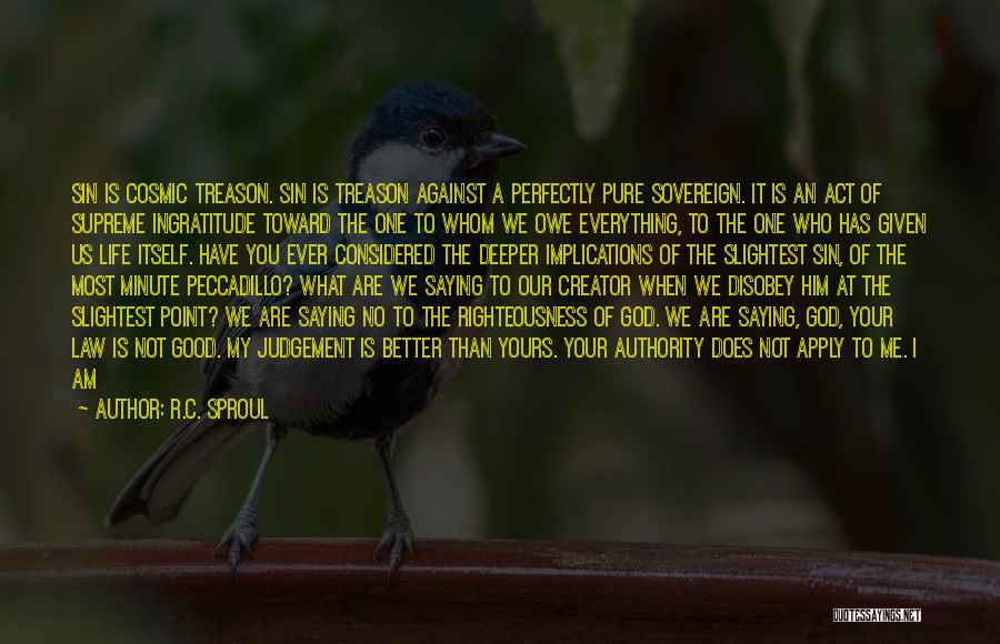 R.C. Sproul Quotes: Sin Is Cosmic Treason. Sin Is Treason Against A Perfectly Pure Sovereign. It Is An Act Of Supreme Ingratitude Toward