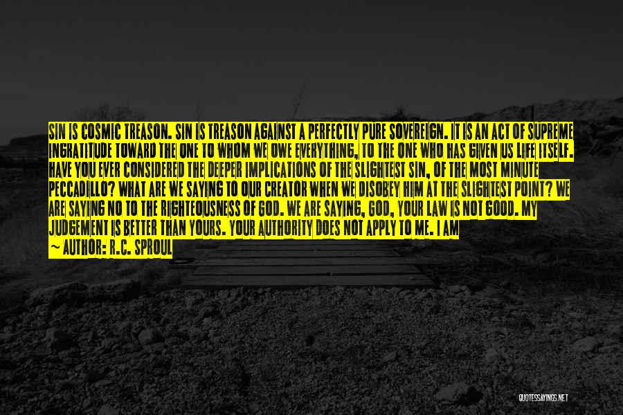 R.C. Sproul Quotes: Sin Is Cosmic Treason. Sin Is Treason Against A Perfectly Pure Sovereign. It Is An Act Of Supreme Ingratitude Toward