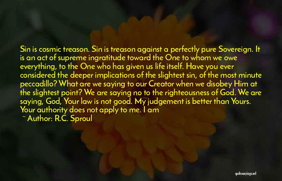 R.C. Sproul Quotes: Sin Is Cosmic Treason. Sin Is Treason Against A Perfectly Pure Sovereign. It Is An Act Of Supreme Ingratitude Toward