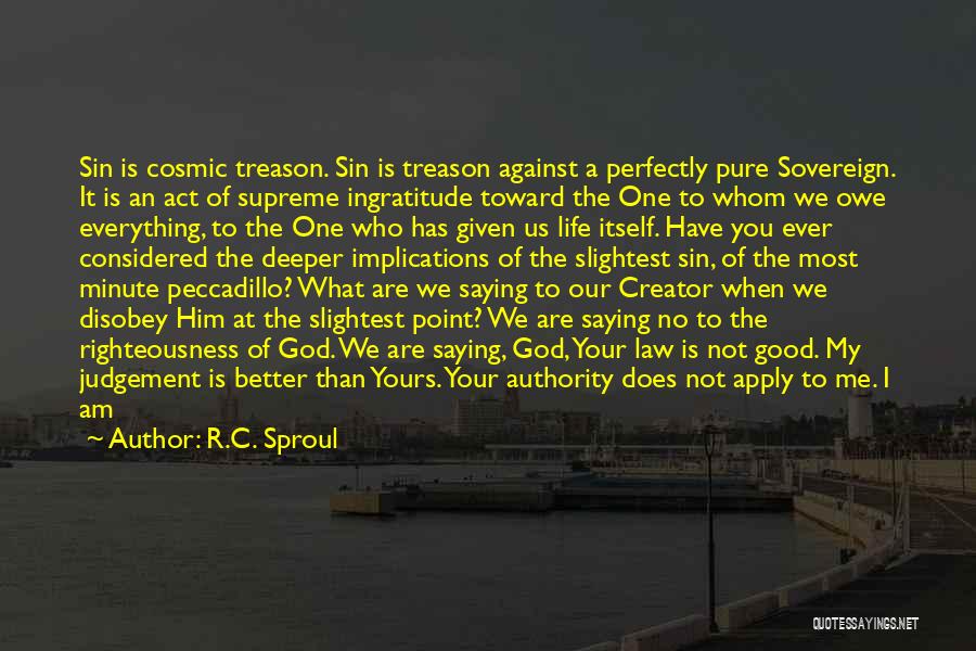 R.C. Sproul Quotes: Sin Is Cosmic Treason. Sin Is Treason Against A Perfectly Pure Sovereign. It Is An Act Of Supreme Ingratitude Toward