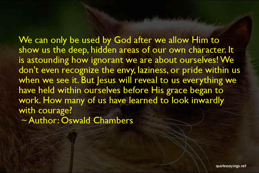 Oswald Chambers Quotes: We Can Only Be Used By God After We Allow Him To Show Us The Deep, Hidden Areas Of Our