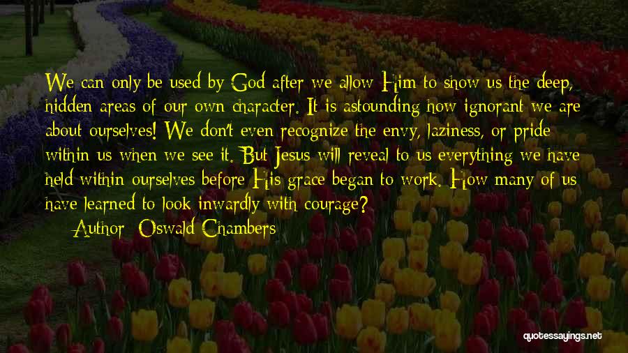 Oswald Chambers Quotes: We Can Only Be Used By God After We Allow Him To Show Us The Deep, Hidden Areas Of Our