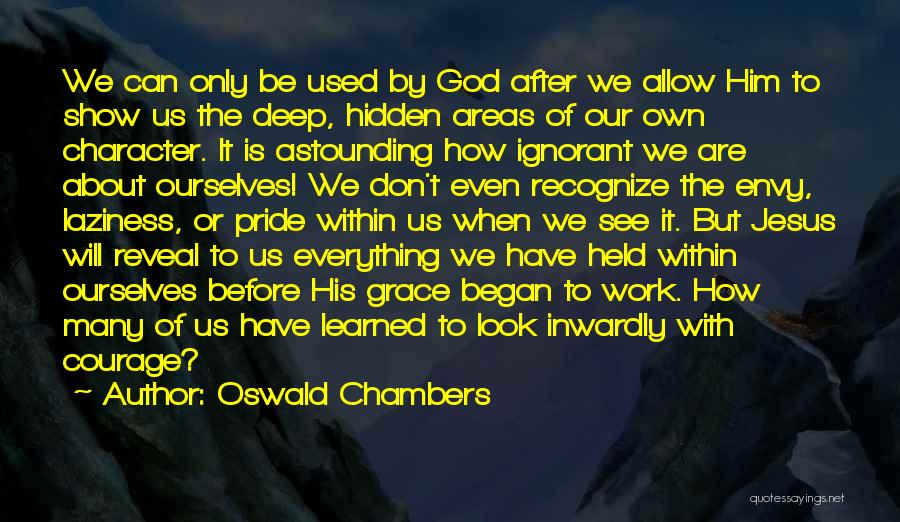 Oswald Chambers Quotes: We Can Only Be Used By God After We Allow Him To Show Us The Deep, Hidden Areas Of Our