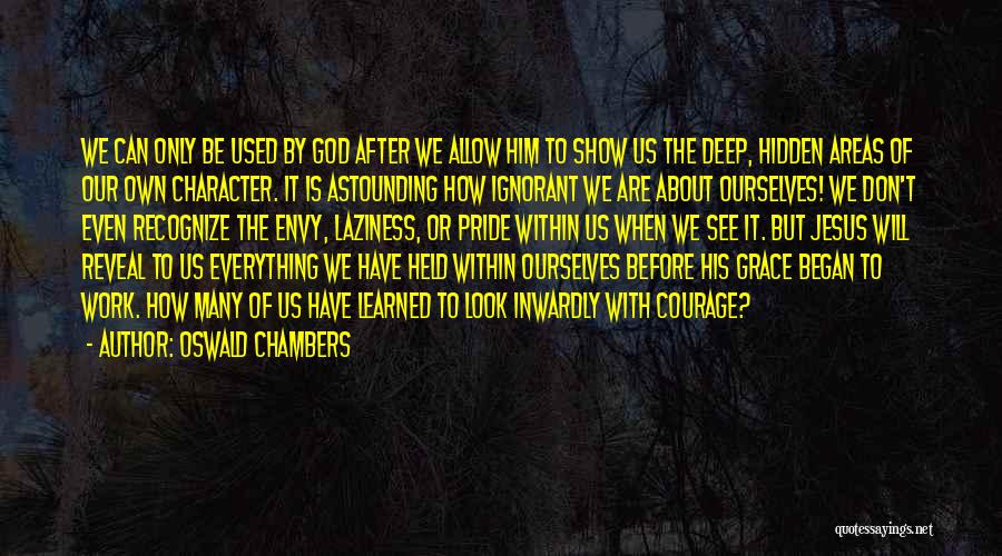 Oswald Chambers Quotes: We Can Only Be Used By God After We Allow Him To Show Us The Deep, Hidden Areas Of Our