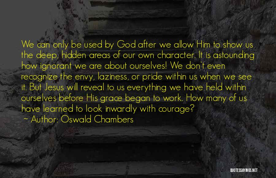 Oswald Chambers Quotes: We Can Only Be Used By God After We Allow Him To Show Us The Deep, Hidden Areas Of Our