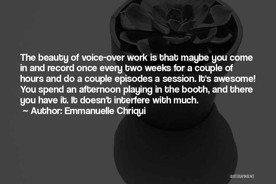 Emmanuelle Chriqui Quotes: The Beauty Of Voice-over Work Is That Maybe You Come In And Record Once Every Two Weeks For A Couple