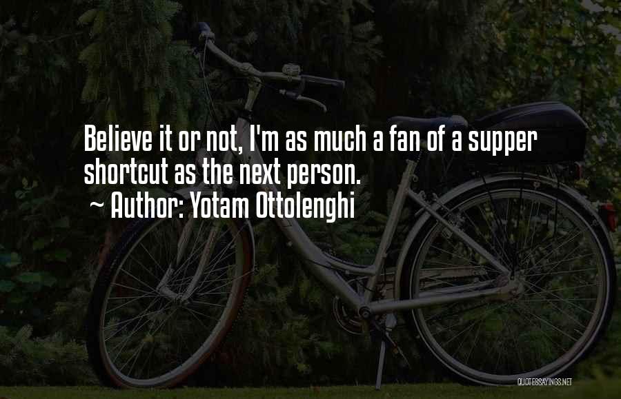 Yotam Ottolenghi Quotes: Believe It Or Not, I'm As Much A Fan Of A Supper Shortcut As The Next Person.