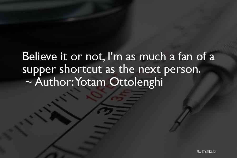 Yotam Ottolenghi Quotes: Believe It Or Not, I'm As Much A Fan Of A Supper Shortcut As The Next Person.