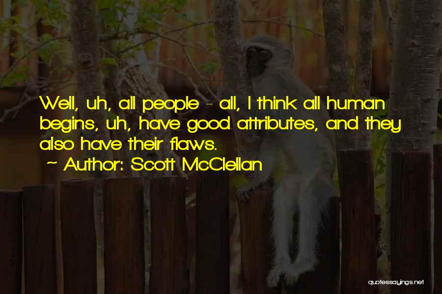 Scott McClellan Quotes: Well, Uh, All People - All, I Think All Human Begins, Uh, Have Good Attributes, And They Also Have Their