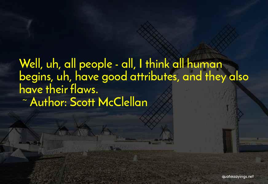 Scott McClellan Quotes: Well, Uh, All People - All, I Think All Human Begins, Uh, Have Good Attributes, And They Also Have Their