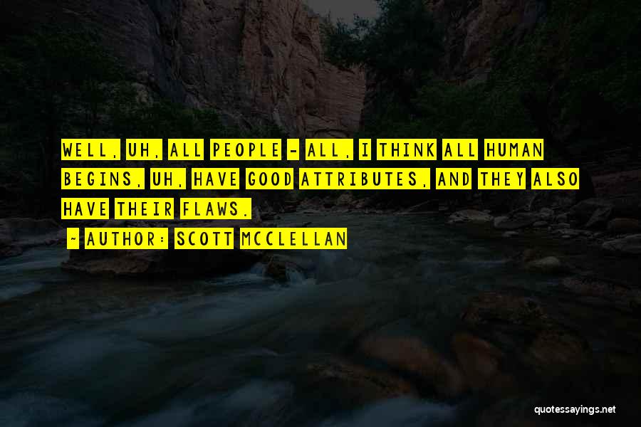 Scott McClellan Quotes: Well, Uh, All People - All, I Think All Human Begins, Uh, Have Good Attributes, And They Also Have Their