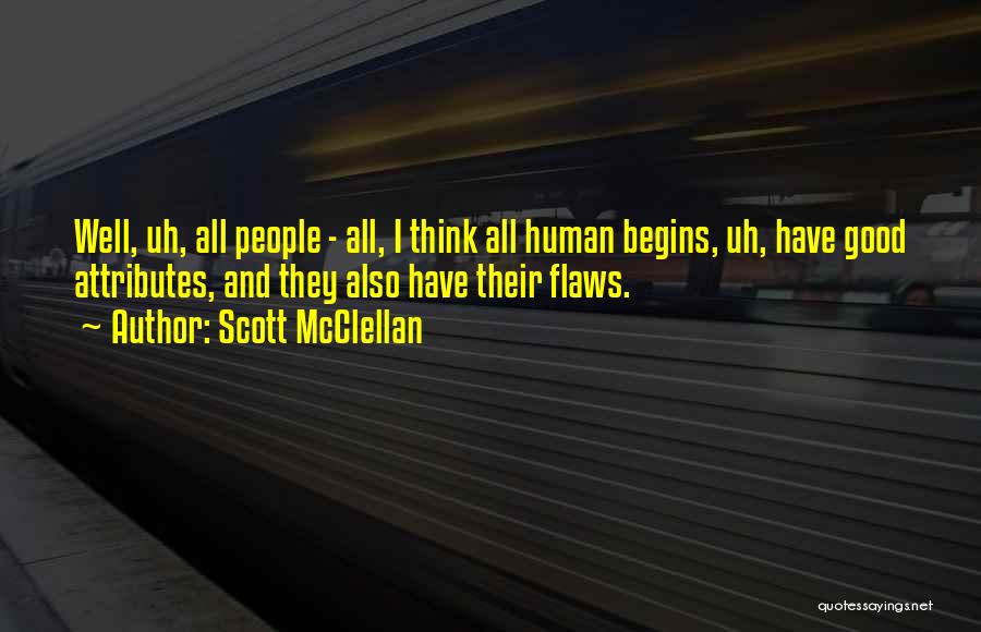 Scott McClellan Quotes: Well, Uh, All People - All, I Think All Human Begins, Uh, Have Good Attributes, And They Also Have Their