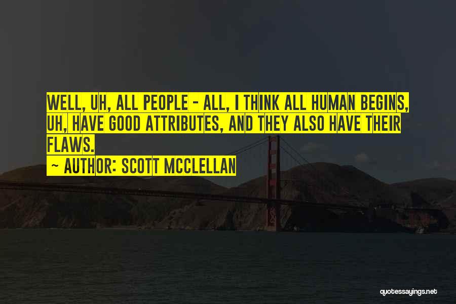 Scott McClellan Quotes: Well, Uh, All People - All, I Think All Human Begins, Uh, Have Good Attributes, And They Also Have Their
