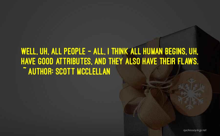 Scott McClellan Quotes: Well, Uh, All People - All, I Think All Human Begins, Uh, Have Good Attributes, And They Also Have Their