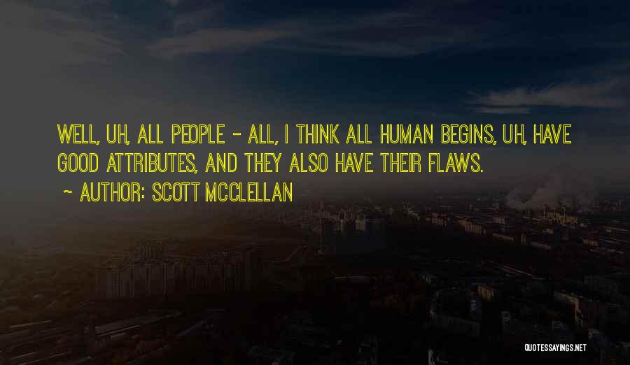 Scott McClellan Quotes: Well, Uh, All People - All, I Think All Human Begins, Uh, Have Good Attributes, And They Also Have Their