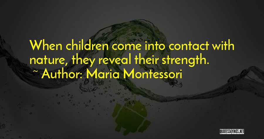 Maria Montessori Quotes: When Children Come Into Contact With Nature, They Reveal Their Strength.