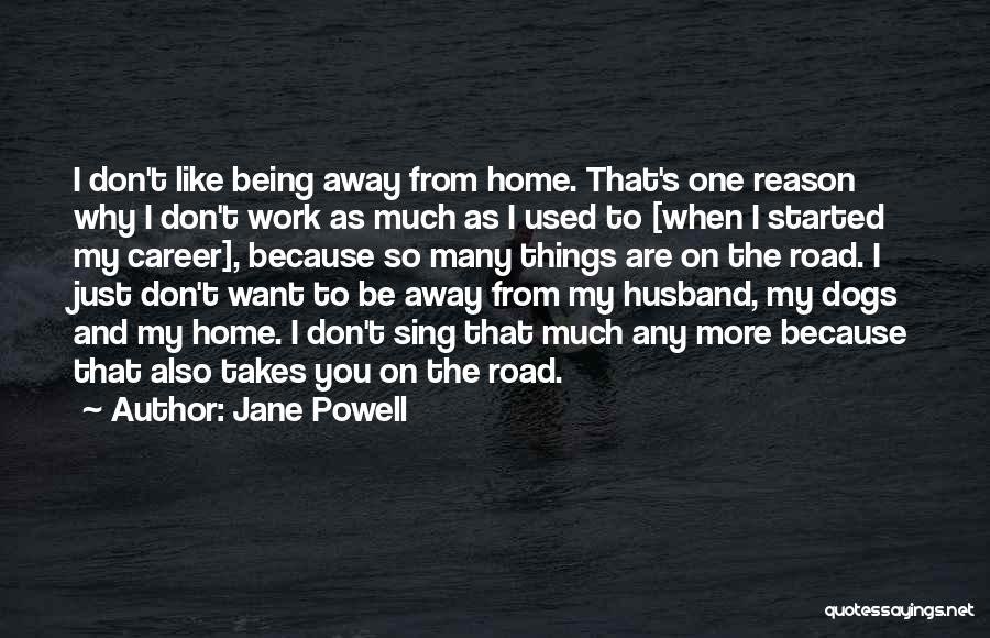 Jane Powell Quotes: I Don't Like Being Away From Home. That's One Reason Why I Don't Work As Much As I Used To