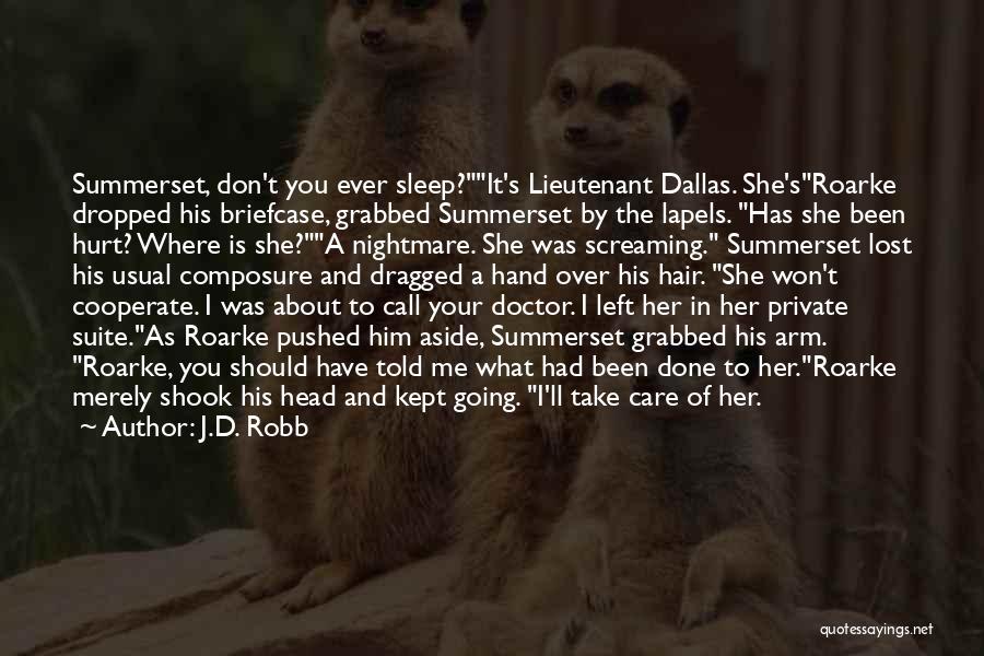 J.D. Robb Quotes: Summerset, Don't You Ever Sleep?it's Lieutenant Dallas. She'sroarke Dropped His Briefcase, Grabbed Summerset By The Lapels. Has She Been Hurt?