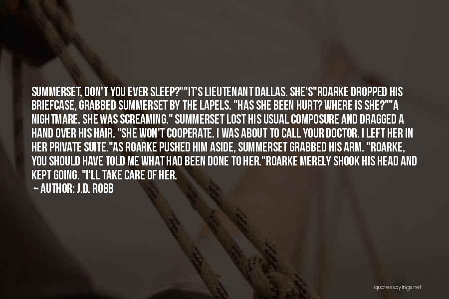 J.D. Robb Quotes: Summerset, Don't You Ever Sleep?it's Lieutenant Dallas. She'sroarke Dropped His Briefcase, Grabbed Summerset By The Lapels. Has She Been Hurt?