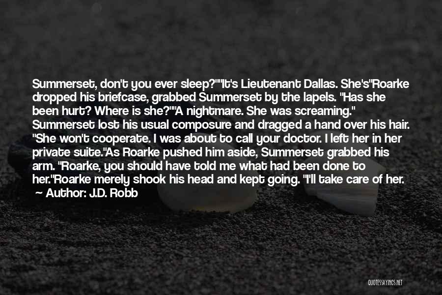 J.D. Robb Quotes: Summerset, Don't You Ever Sleep?it's Lieutenant Dallas. She'sroarke Dropped His Briefcase, Grabbed Summerset By The Lapels. Has She Been Hurt?