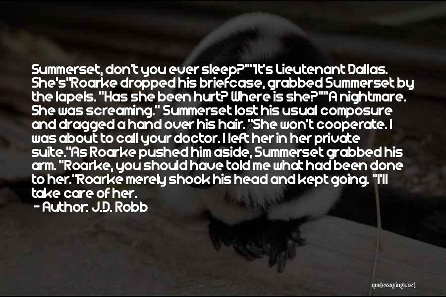 J.D. Robb Quotes: Summerset, Don't You Ever Sleep?it's Lieutenant Dallas. She'sroarke Dropped His Briefcase, Grabbed Summerset By The Lapels. Has She Been Hurt?
