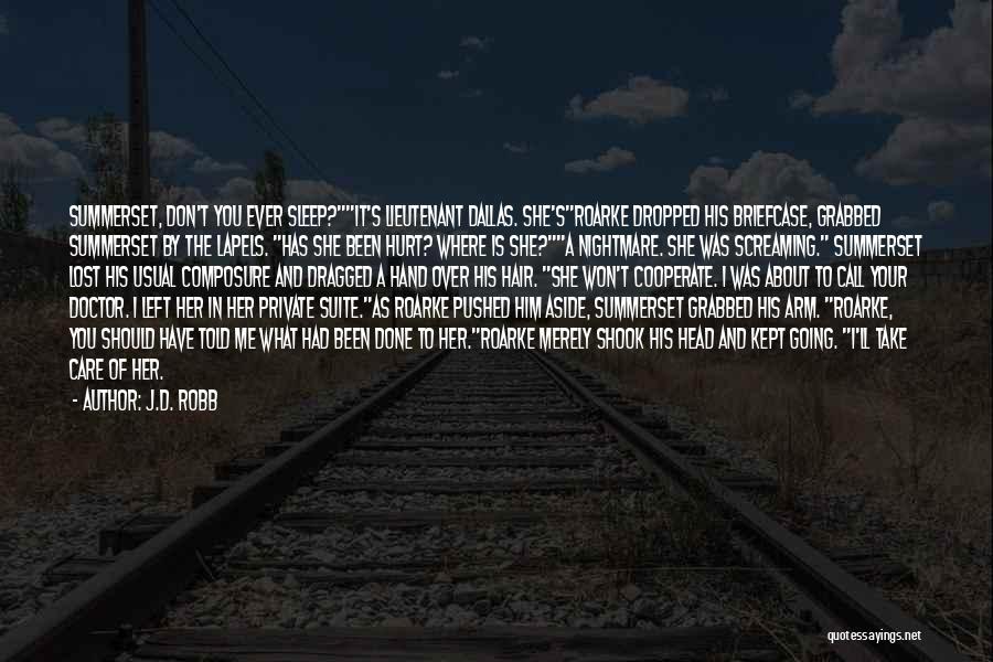 J.D. Robb Quotes: Summerset, Don't You Ever Sleep?it's Lieutenant Dallas. She'sroarke Dropped His Briefcase, Grabbed Summerset By The Lapels. Has She Been Hurt?