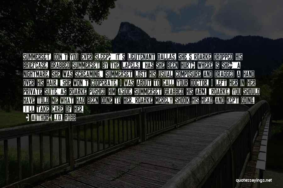 J.D. Robb Quotes: Summerset, Don't You Ever Sleep?it's Lieutenant Dallas. She'sroarke Dropped His Briefcase, Grabbed Summerset By The Lapels. Has She Been Hurt?