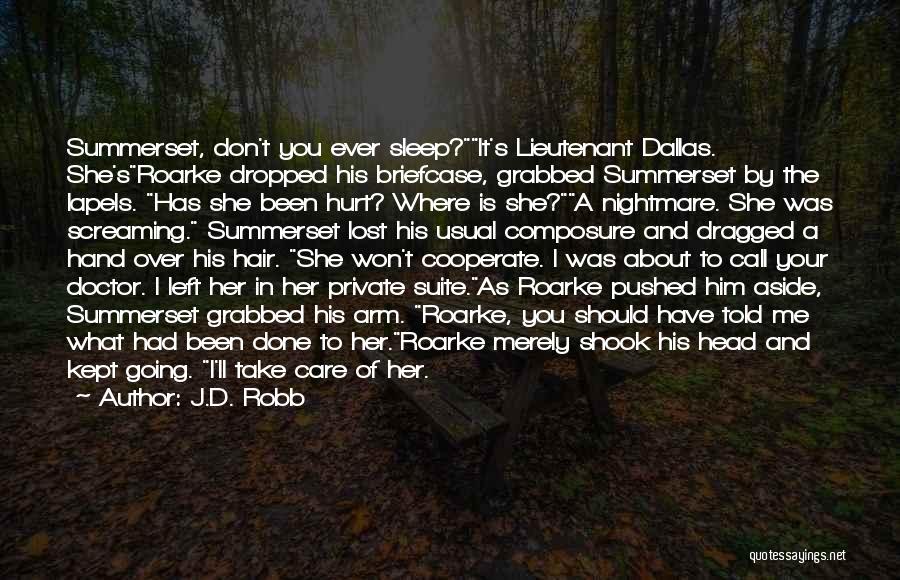 J.D. Robb Quotes: Summerset, Don't You Ever Sleep?it's Lieutenant Dallas. She'sroarke Dropped His Briefcase, Grabbed Summerset By The Lapels. Has She Been Hurt?