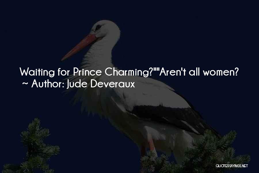 Jude Deveraux Quotes: Waiting For Prince Charming?aren't All Women? And You're Waiting For Cinderella.actually, Jared Said Slowly, I'm Rather Hoping To Find The