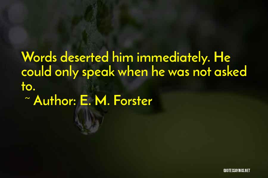 E. M. Forster Quotes: Words Deserted Him Immediately. He Could Only Speak When He Was Not Asked To.