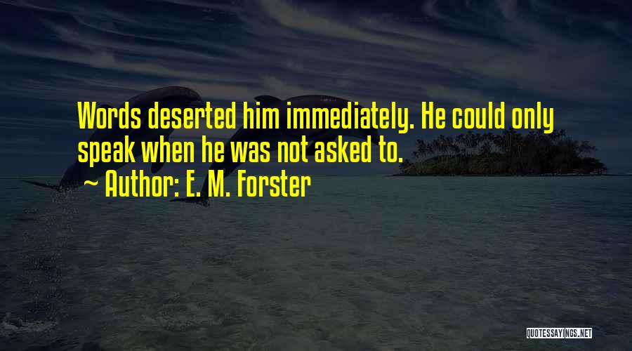 E. M. Forster Quotes: Words Deserted Him Immediately. He Could Only Speak When He Was Not Asked To.